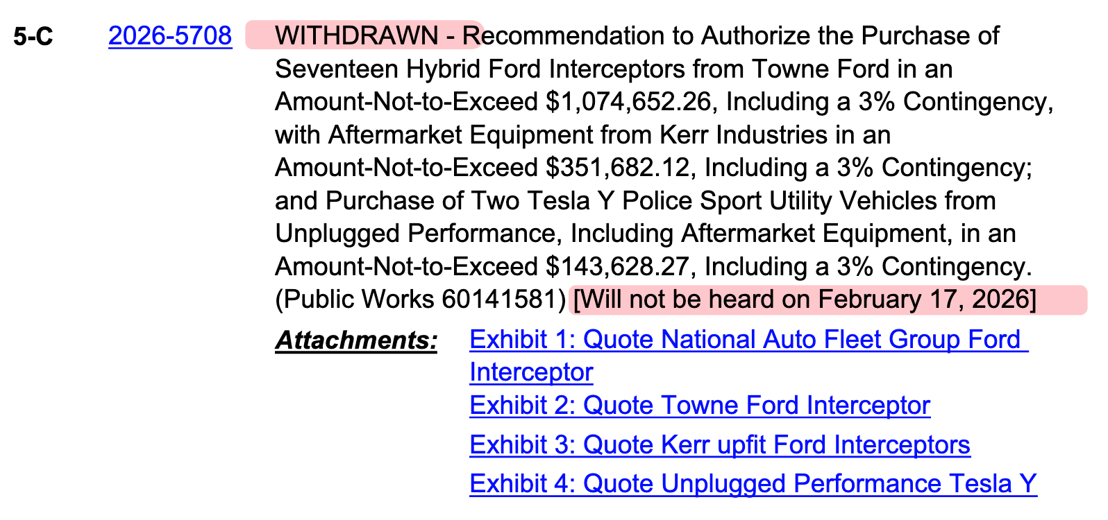 WITHDRAWN - Recommendation to Authorize the Purchase of Seventeen Hybrid Ford Interceptors from Towne Ford in an Amount-Not-to-Exceed $1,074,652.26, Including a 3% Contingency, with Aftermarket Equipment from Kerr Industries in an Amount-Not-to-Exceed $351,682.12, Including a 3% Contingency; and Purchase of Two Tesla Y Police Sport Utility Vehicles from Unplugged Performance, Including Aftermarket Equipment, in an Amount-Not-to-Exceed $143,628.27, Including a 3% Contingency. (Public Works 60141581) [Will not be heard on February 17, 2026]